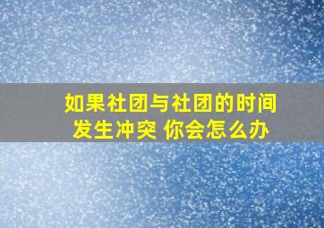 如果社团与社团的时间发生冲突 你会怎么办